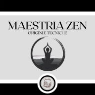 Maestria Zen: Origini e Tecniche