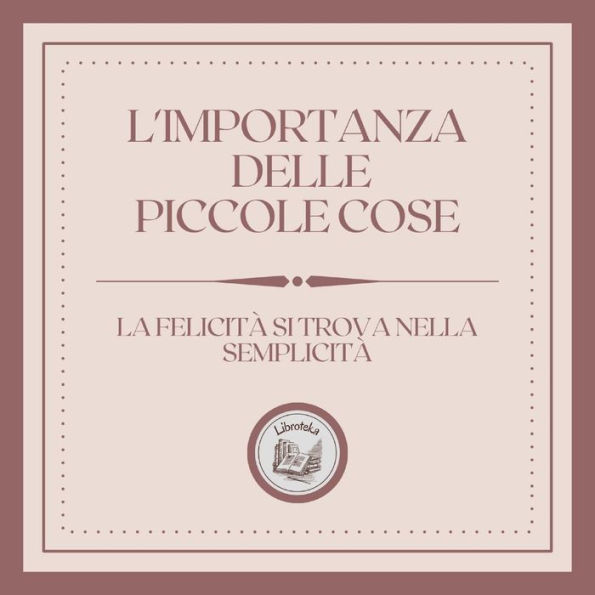 L'importanza delle piccole cose: La felicità si trova nella semplicità