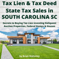 Tax Lien & Tax Deed State Tax Sales in SOUTH CAROLINA SC: Secrets to Buying Tax Lien Investing Delinquent Auction Properties, Federal Homes & Houses