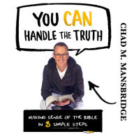 You Can Handle the Truth: Making Sense of the Bible in 3 Simple Steps