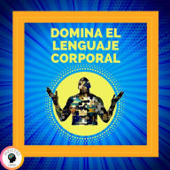 Domina el Lenguaje Corporal: Técnicas Para Leer Expresiones y Acciones del Cuerpo