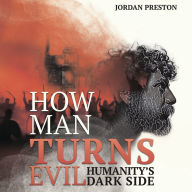 HOW MAN TURNS EVIL: HUMANITY'S DARK SIDE