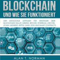 Blockchain - und Wie Sie Funktioniert: Der Endgültige Leitfaden Für Einsteiger Über Blockchain Wallet, Mining, Bitcoin, Ethereum, Litecoin