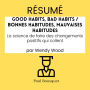 RÉSUMÉ - Good Habits, Bad Habits / Bonnes Habitudes, Mauvaises Habitudes: La science de faire des changements positifs qui collent par Wendy Wood