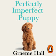 Perfectly Imperfect Puppy: The ultimate life-changing programme for training a well-behaved, happy dog