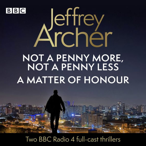 Jeffrey Archer: Not a Penny More, Not a Penny Less & A Matter of Honour: 2 BBC Radio 4 full-cast thrillers