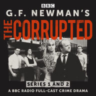 G.F. Newman's The Corrupted: Series 1 and 2: A BBC Radio full-cast crime drama