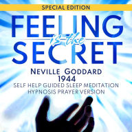 Feeling Is The Secret (Neville Goddard 1944): SPECIAL EDITION - Self Help Guided Sleep Meditation Hypnosis Prayer Audio Version