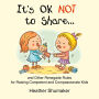 It's Ok Not to Share: and Other Renegade Rules for Raising Competent and Compassionate Kids
