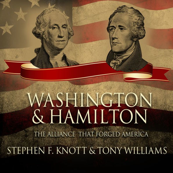 Washington and Hamilton: The Alliance That Forged America