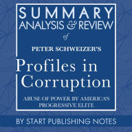 Summary, Analysis, and Review of Peter Schweizer's Profiles in Corruption: Abuse of Power by America's Progressive Elite