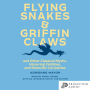 Flying Snakes and Griffin Claws: And Other Classical Myths, Historical Oddities, and Scientific Curiosities