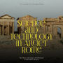 Science and Technology in Ancient Rome: The History and Legacy of the Romans' Technological Advances