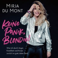 Keine Panik, Blondie: Wie ich durch Angst, Krankheit und Krisen zurück ins gute Leben fand