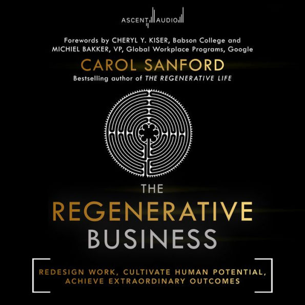 The Regenerative Business: Redesign Work, Cultivate Human Potential, Achieve Extraordinary Outcomes