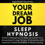 Your Dream Job Sleep Hypnosis: Positive Affirmations To Help You Attract Your Dream Career Using The Law Of Attraction, Self-hypnosis, Guided Meditation & Sleep Learning