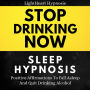 Stop Drinking Now Sleep Hypnosis: Positive Affirmations To Fall Asleep And Quit Drinking Alcohol