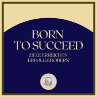 Born To Succeed: Ziele erreichen, Erfolg erobern