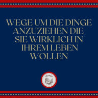 Wege, um die Dinge anzuziehen, die Sie wirklich in Ihrem Leben wollen