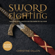 Sword Fighting: Applying God's Word to Win the Battle for our Mind