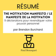 RÉSUMÉ - The Motivation Manifesto / Le Manifeste de la Motivation: 9 déclarations pour revendiquer votre pouvoir personnel par Brendon Burchard