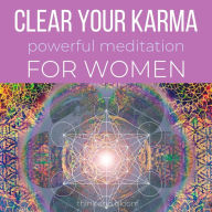 Clear Your Karma Powerful Meditation For Women: ancestral lineage trauma, deep wounded heartbreaks hurts depression, cut ties from manipulations control abuses, past lives abandonments, trust life