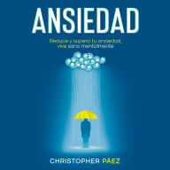 ANSIEDAD: Acaba con la ansiedad, una guía práctica y especializada para el control, manejo de las emociones, superación de la ansiedad y todos sus síntomas