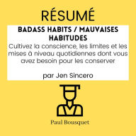 RÉSUMÉ - Badass Habits / Mauvaises Habitudes: Cultivez la conscience, les limites et les mises à niveau quotidiennes dont vous avez besoin pour les conserver, par Jen Sincero