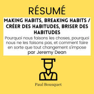 RÉSUMÉ - Making Habits, Breaking Habits / Créer des Habitudes, Briser des Habitudes: Pourquoi nous faisons les choses, pourquoi nous ne les faisons pas, et comment faire en sorte que tout changement s'impose par Jeremy Dean