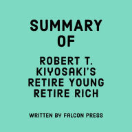 Summary of Robert T. Kiyosaki's Retire Young Retire Rich