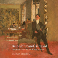 Belonging and Betrayal: How Jews Made the Art World Modern