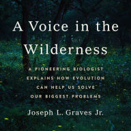 A Voice in the Wilderness: A Pioneering Biologist Explains How Evolution Can Help Us Solve Our Biggest Problems