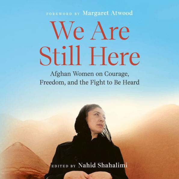 We Are Still Here: Afghan Women on Courage, Freedom, and the Fight to Be Heard