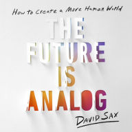 The Future Is Analog: How to Create a More Human World