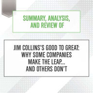 Summary, Analysis, and Review of Jim Collins's Good to Great: Why Some Companies Make the Leap... and Others Don't