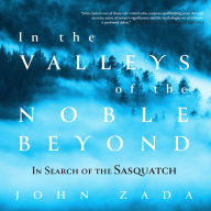 In the Valleys of the Noble Beyond: In Search of the Sasquatch