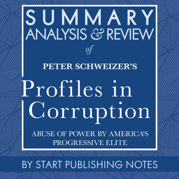 Summary, Analysis, and Review of Peter Schweizer's Profiles in Corruption: Abuse of Power by America's Progressive Elite