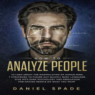 How to Analyze People: 13 Laws About the Manipulation of the Human Mind, 7 Strategies to Quickly Figure Out Body Language, Dive into Dark Psychology and Persuasion for Making People Do What You Want