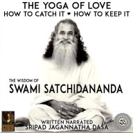 Yoga Of Love How To Catch It How To Keep It, The - The Wisdom Of Swami Satchidananda