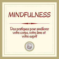 Mindfulness: Des pratiques pour améliorer votre corps, votre âme et votre esprit