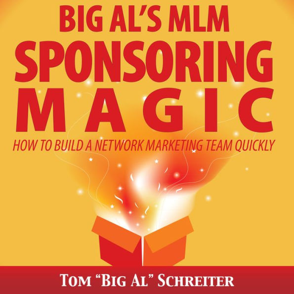 Big Al's MLM Sponsoring Magic: How To Build A Network Marketing Team Quickly