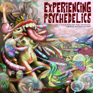 Experiencing Psychedelics - What it's like to trip on Psilocybin Magic Mushrooms, LSD/Acid, Mescaline And DMT