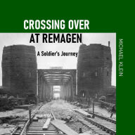 Crossing Over At Remagen: A Soldier's Journey