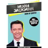 Hugh Jackman: Book Of Quotes (100+ Selected Quotes) (Abridged)