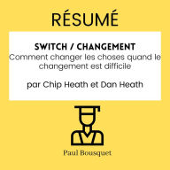 RÉSUMÉ - Switch / Changement: Comment changer les choses quand le changement est difficile Par Chip Heath et Dan Heath