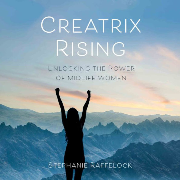 Creatrix Rising: Unlocking the Power of Midlife Women