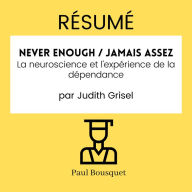 RÉSUMÉ - Never Enough / Jamais Assez: La neuroscience et l'expérience de la dépendance par Judith Grisel