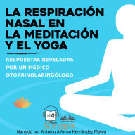 La respiración nasal en la meditación y el yoga: Respuestas reveladas por un otorrinolaringólogo
