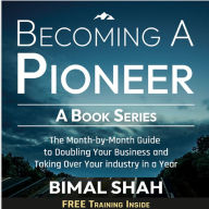 Becoming A Pioneer- A Book Series: The Month-by-Month Guide to Doubling Your Business And Taking Over Your Industry in A Year