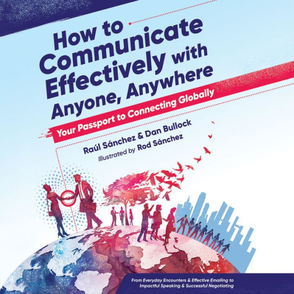 How to Communicate Effectively With Anyone, Anywhere: Your Passport to Connecting Globally